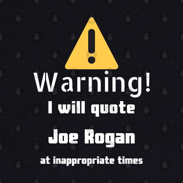 Warning I will quote Joe Rogan at inappropriate times by DennisMcCarson